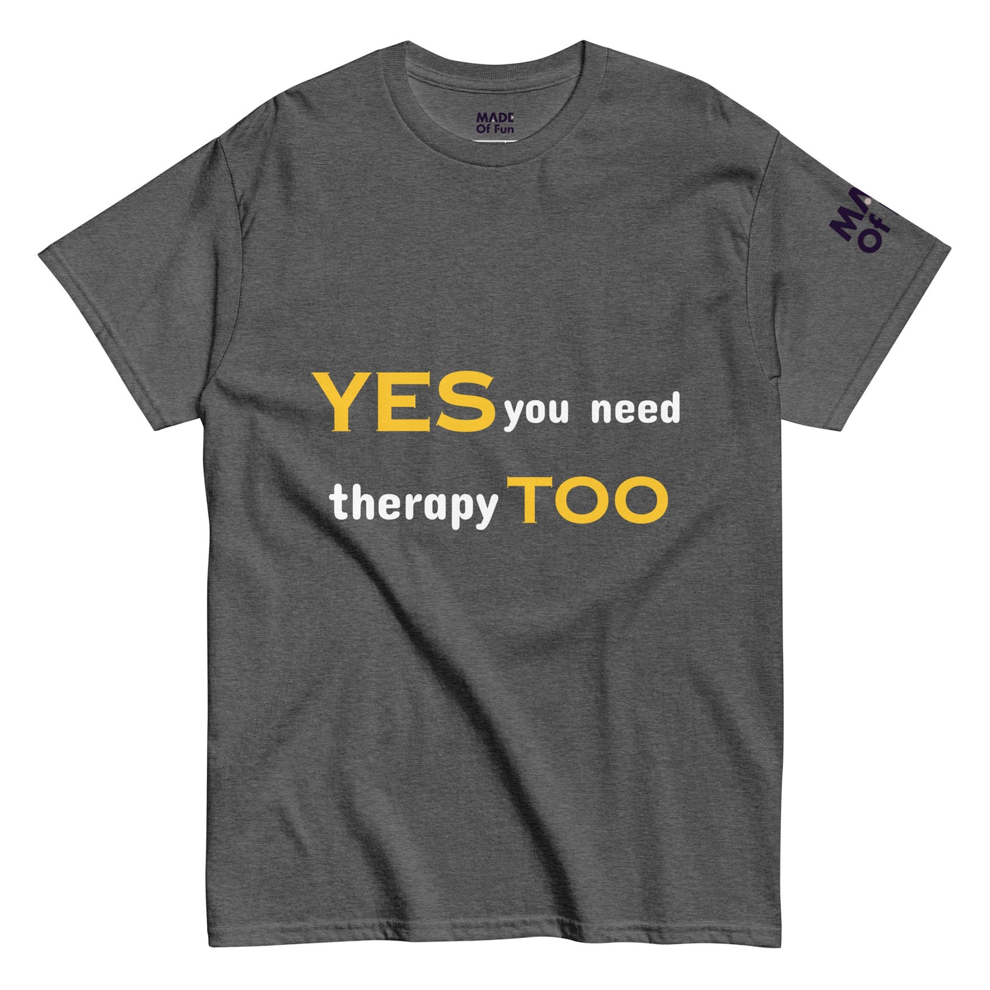 Yes you need therapy TOO - Unisex Crewneck T-shirt